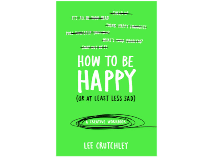 How To Be Happy (Or At Least Less Sad) by Lee Crutchley